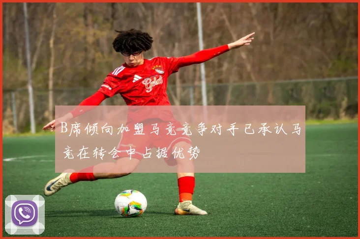 B席倾向加盟马竞竞争对手已承认马竞在转会中占据优势
