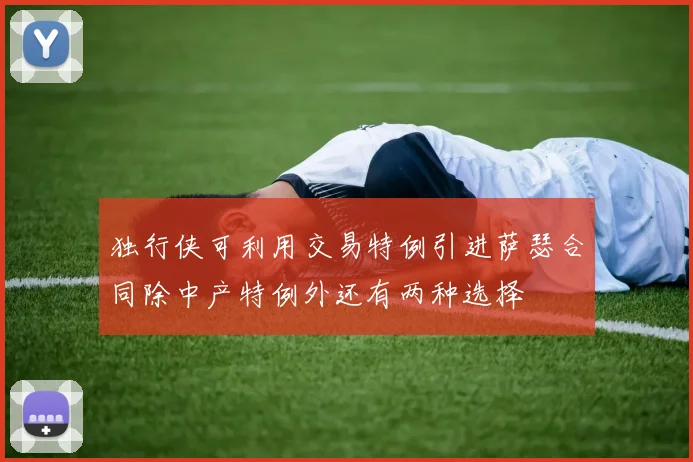 独行侠可利用交易特例引进萨瑟合同除中产特例外还有两种选择